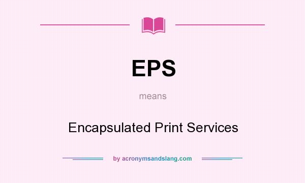 What does EPS mean? It stands for Encapsulated Print Services