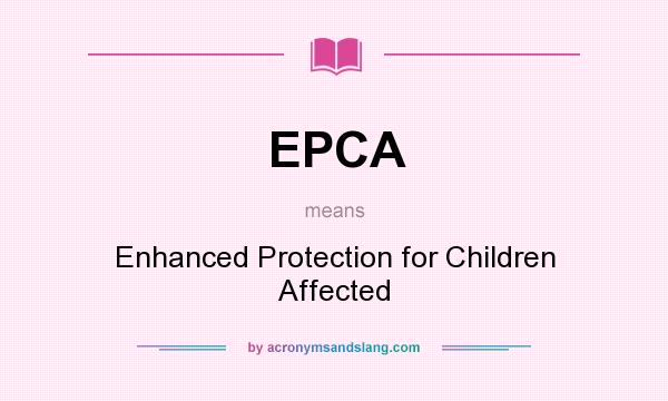 What does EPCA mean? It stands for Enhanced Protection for Children Affected