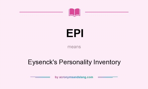 What does EPI mean? It stands for Eysenck`s Personality Inventory