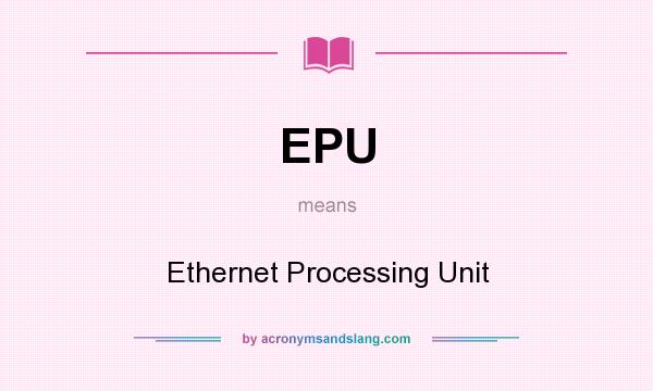 What does EPU mean? It stands for Ethernet Processing Unit
