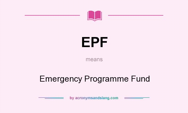What does EPF mean? It stands for Emergency Programme Fund