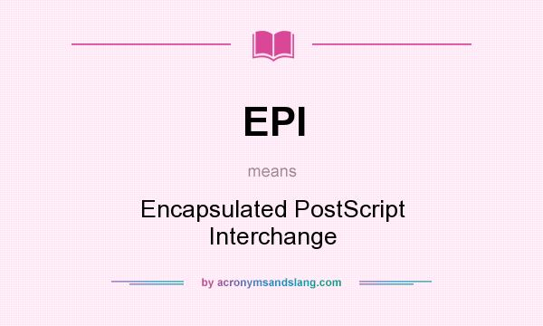 What does EPI mean? It stands for Encapsulated PostScript Interchange