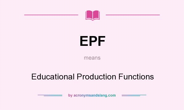 What does EPF mean? It stands for Educational Production Functions