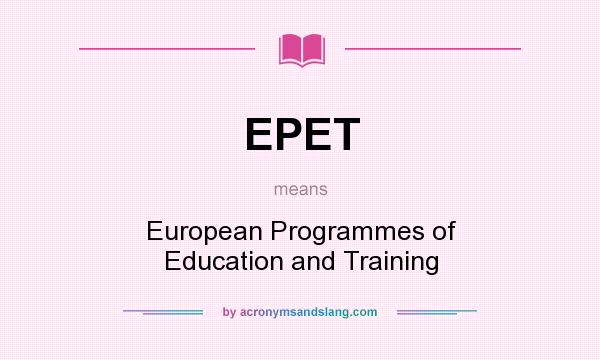 What does EPET mean? It stands for European Programmes of Education and Training