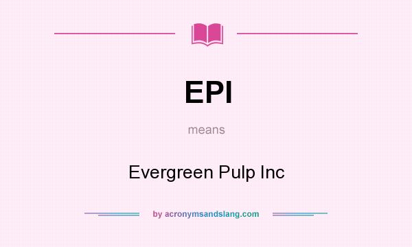 What does EPI mean? It stands for Evergreen Pulp Inc
