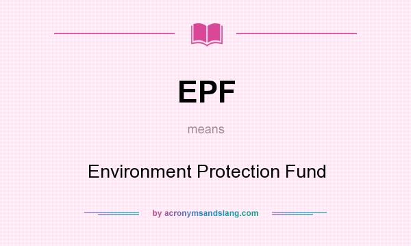 What does EPF mean? It stands for Environment Protection Fund