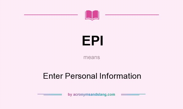 What does EPI mean? It stands for Enter Personal Information