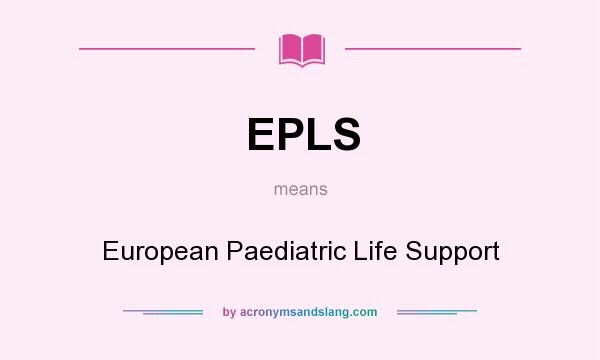 What does EPLS mean? It stands for European Paediatric Life Support