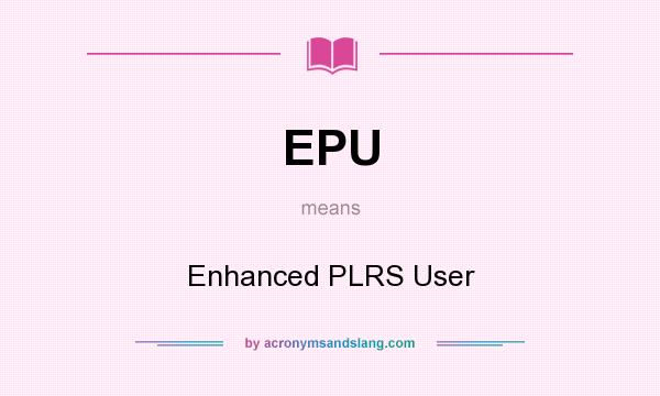 What does EPU mean? It stands for Enhanced PLRS User
