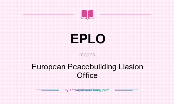 What does EPLO mean? It stands for European Peacebuilding Liasion Office
