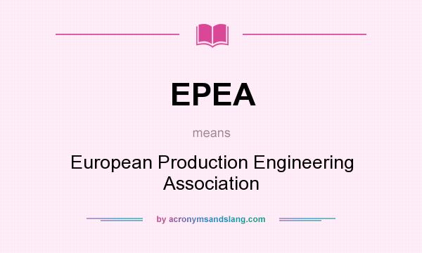 What does EPEA mean? It stands for European Production Engineering Association