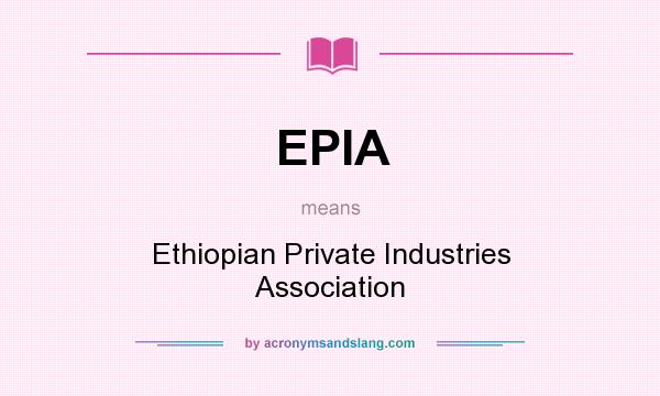 What does EPIA mean? It stands for Ethiopian Private Industries Association