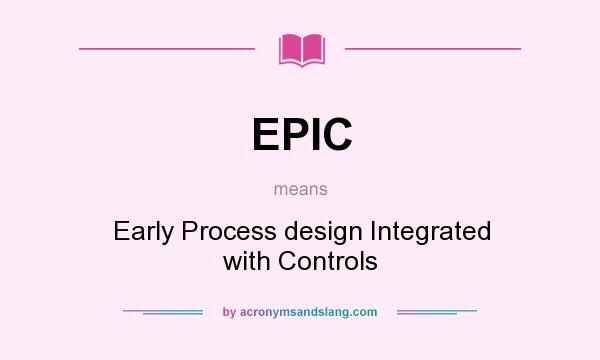 What does EPIC mean? It stands for Early Process design Integrated with Controls