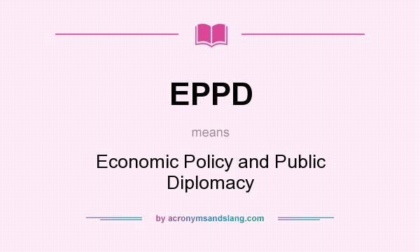 What does EPPD mean? It stands for Economic Policy and Public Diplomacy