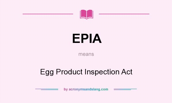 What does EPIA mean? It stands for Egg Product Inspection Act