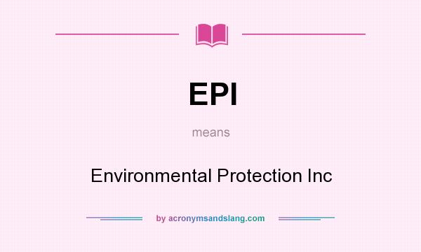 What does EPI mean? It stands for Environmental Protection Inc