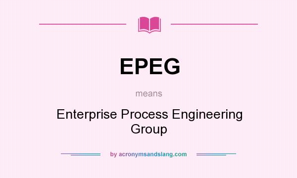 What does EPEG mean? It stands for Enterprise Process Engineering Group