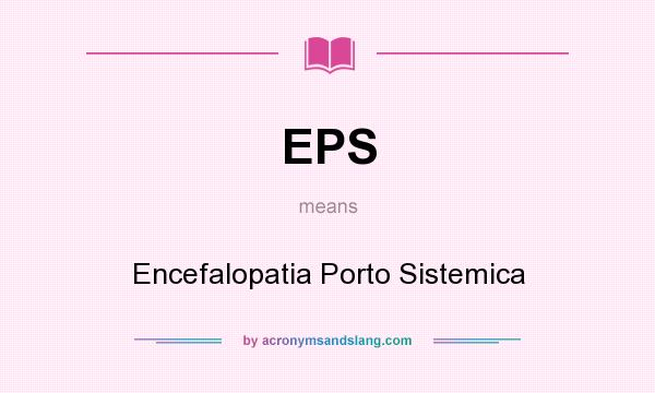 What does EPS mean? It stands for Encefalopatia Porto Sistemica