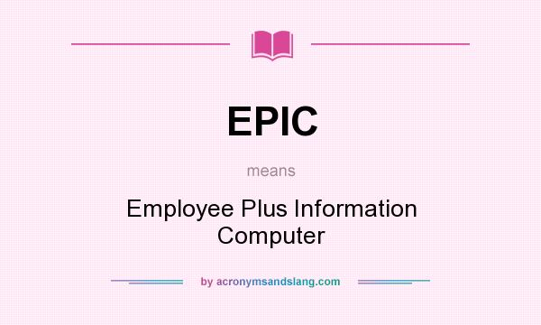 What does EPIC mean? It stands for Employee Plus Information Computer