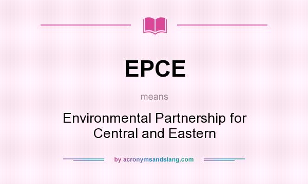 What does EPCE mean? It stands for Environmental Partnership for Central and Eastern