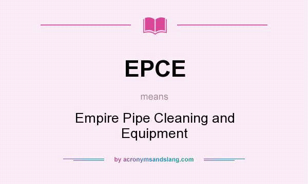 What does EPCE mean? It stands for Empire Pipe Cleaning and Equipment