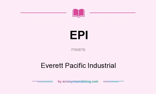What does EPI mean? It stands for Everett Pacific Industrial
