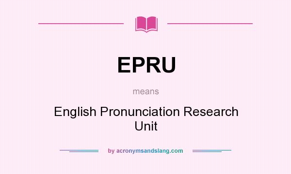 What does EPRU mean? It stands for English Pronunciation Research Unit