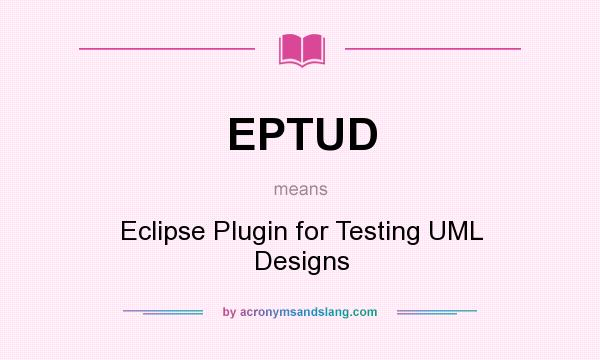 What does EPTUD mean? It stands for Eclipse Plugin for Testing UML Designs