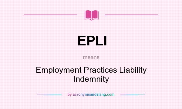 What does EPLI mean? It stands for Employment Practices Liability Indemnity