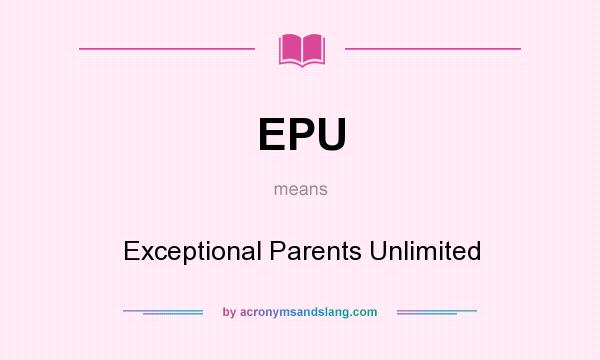What does EPU mean? It stands for Exceptional Parents Unlimited