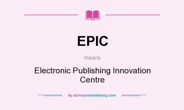 What does EPIC mean? It stands for Electronic Publishing Innovation Centre