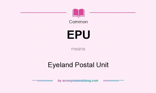 What does EPU mean? It stands for Eyeland Postal Unit
