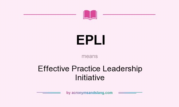 What does EPLI mean? It stands for Effective Practice Leadership Initiative