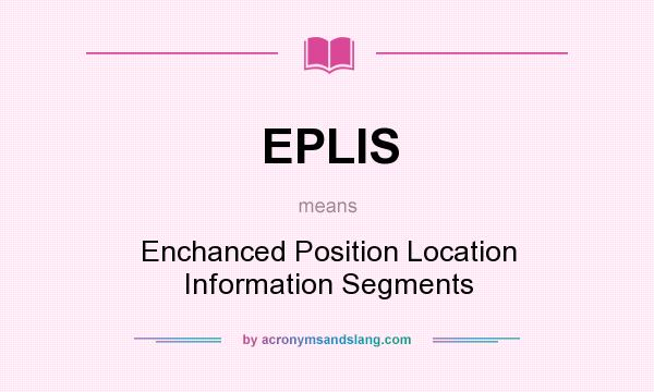 What does EPLIS mean? It stands for Enchanced Position Location Information Segments