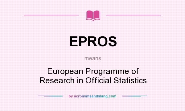 What does EPROS mean? It stands for European Programme of Research in Official Statistics