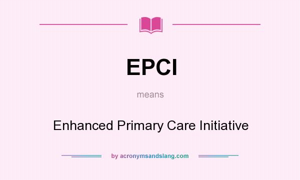 What does EPCI mean? It stands for Enhanced Primary Care Initiative