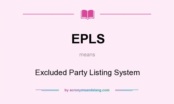 What does EPLS mean? It stands for Excluded Party Listing System