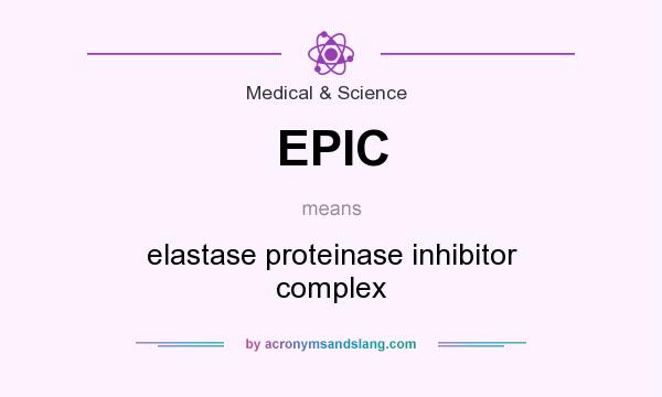 What does EPIC mean? It stands for elastase proteinase inhibitor complex