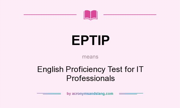 What does EPTIP mean? It stands for English Proficiency Test for IT Professionals