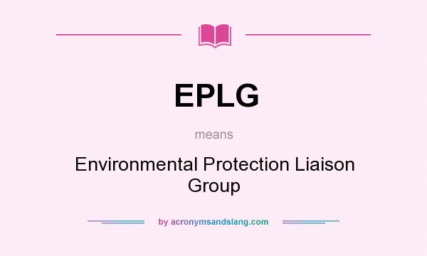 What does EPLG mean? It stands for Environmental Protection Liaison Group
