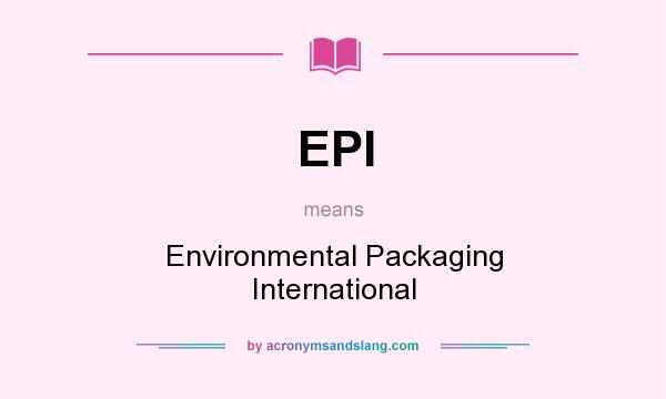 What does EPI mean? It stands for Environmental Packaging International