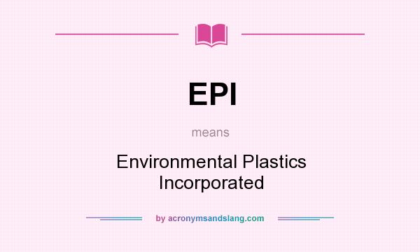 What does EPI mean? It stands for Environmental Plastics Incorporated