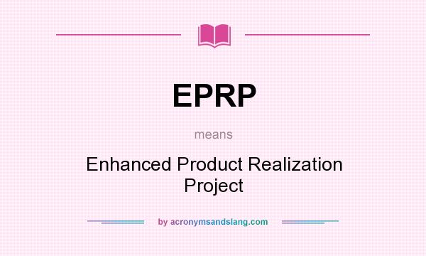 What does EPRP mean? It stands for Enhanced Product Realization Project