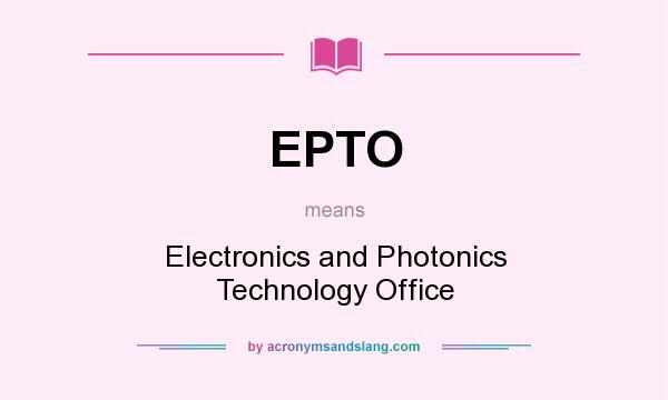 What does EPTO mean? It stands for Electronics and Photonics Technology Office