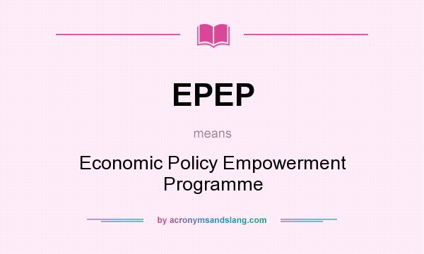 What does EPEP mean? It stands for Economic Policy Empowerment Programme