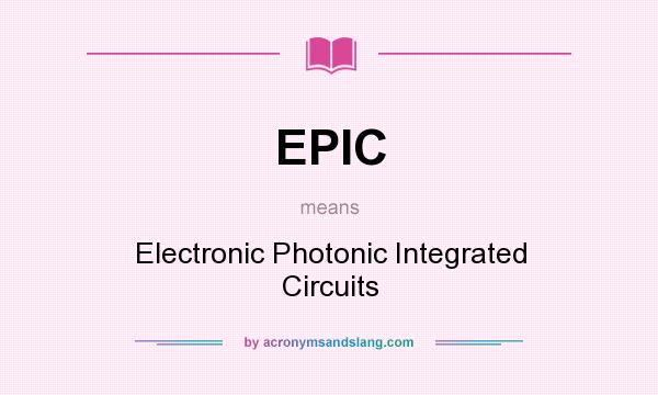 What does EPIC mean? It stands for Electronic Photonic Integrated Circuits
