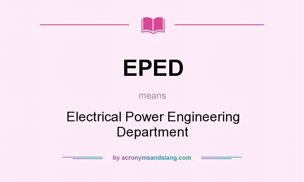 What does EPED mean? It stands for Electrical Power Engineering Department