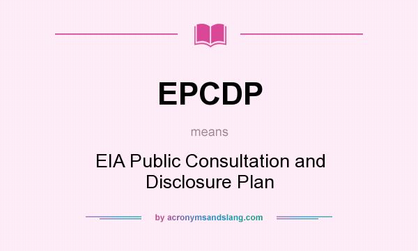 What does EPCDP mean? It stands for EIA Public Consultation and Disclosure Plan