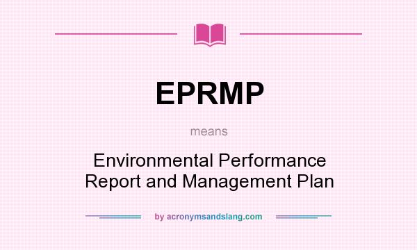 What does EPRMP mean? It stands for Environmental Performance Report and Management Plan