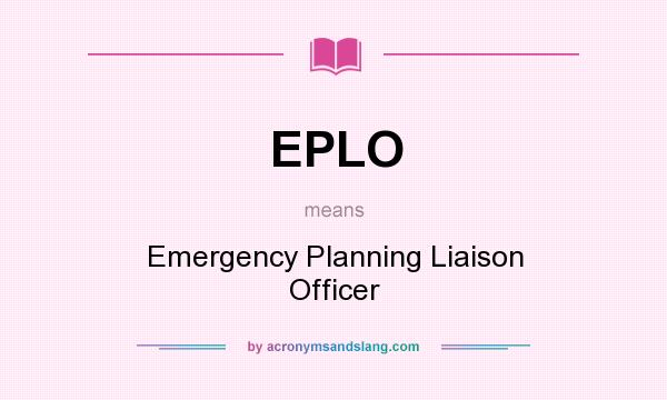 What does EPLO mean? It stands for Emergency Planning Liaison Officer